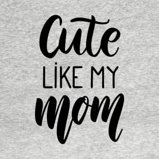 Cute Like Mom T-Shirt